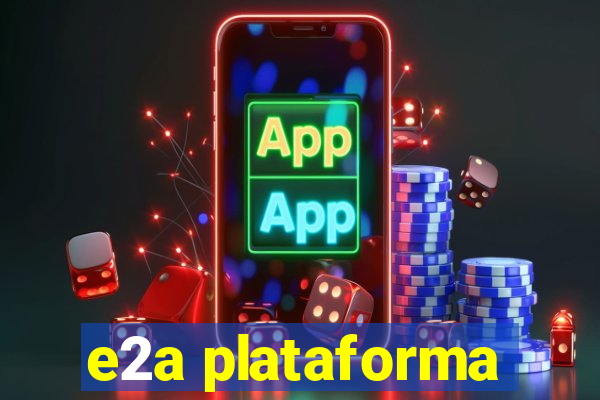 e2a plataforma